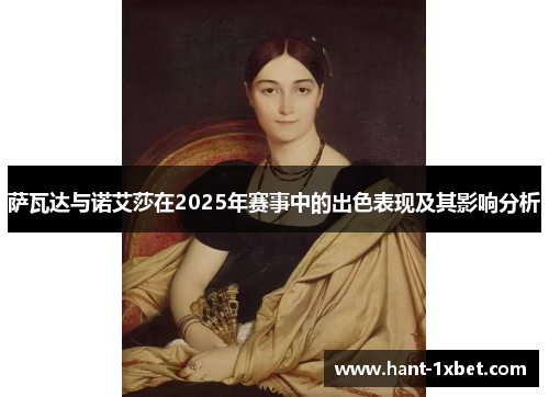 萨瓦达与诺艾莎在2025年赛事中的出色表现及其影响分析 萨瓦达与诺艾莎在2025年赛事中的出色表现及其影响分析