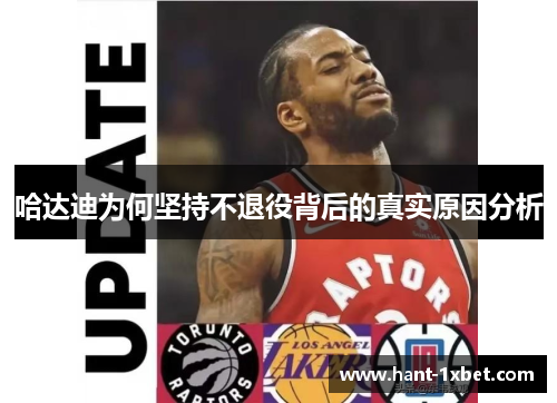 哈达迪为何坚持不退役背后的真实原因分析 哈达迪为何坚持不退役背后的真实原因分析