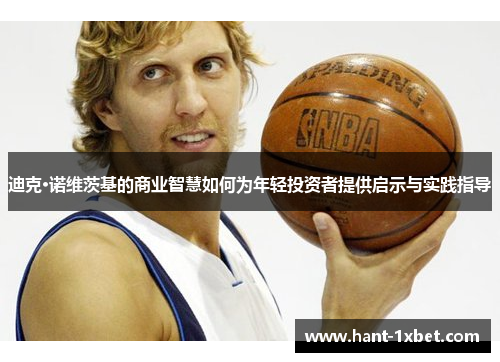 迪克·诺维茨基的商业智慧如何为年轻投资者提供启示与实践指导