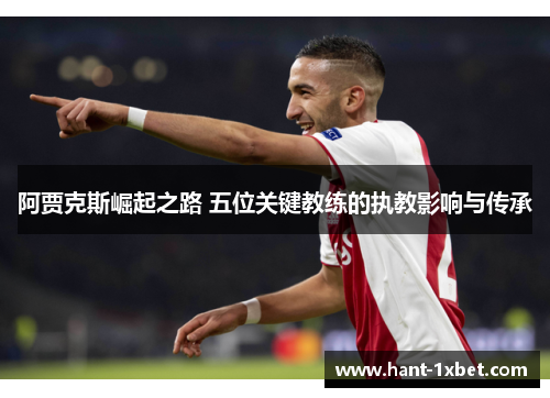阿贾克斯崛起之路 五位关键教练的执教影响与传承
