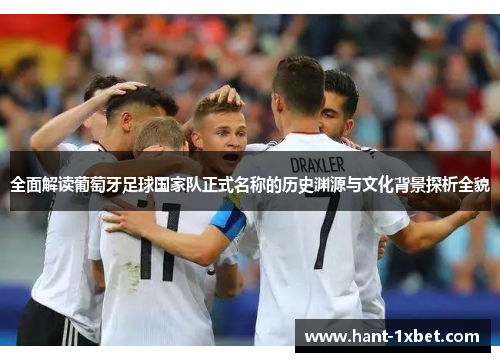 全面解读葡萄牙足球国家队正式名称的历史渊源与文化背景探析全貌