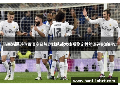 马塞洛踢球位置演变及其对球队战术体系稳定性的深远影响研究 马塞洛踢球位置演变及其对球队战术体系稳定性的深远影响研究