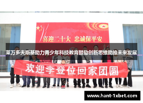 莱万多夫斯基助力青少年科技教育鼓励创新思维助推未来发展