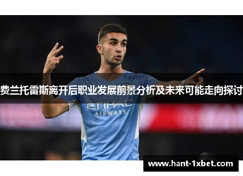 费兰托雷斯离开后职业发展前景分析及未来可能走向探讨