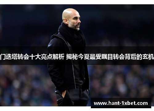 门迭塔转会十大亮点解析 揭秘今夏最受瞩目转会背后的玄机