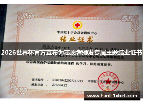 2026世界杯官方宣布为志愿者颁发专属主题结业证书