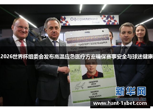 2026世界杯组委会发布高温应急医疗方案确保赛事安全与球迷健康 2026世界杯组委会发布高温应急医疗方案确保赛事安全与球迷健康