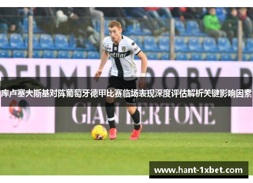 库卢塞夫斯基对阵葡萄牙德甲比赛临场表现深度评估解析关键影响因素