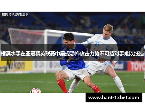 横滨水手在亚冠精英联赛中展现恐怖攻击力势不可挡对手难以抵挡