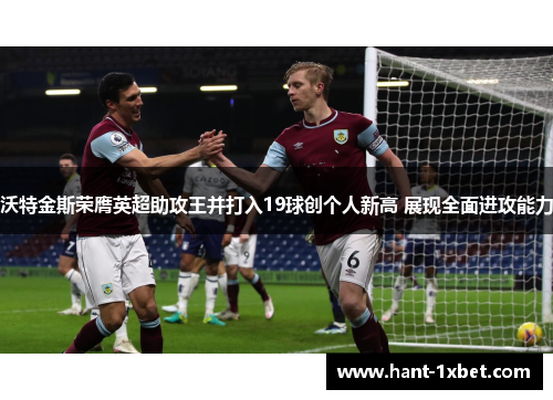 沃特金斯荣膺英超助攻王并打入19球创个人新高 展现全面进攻能力