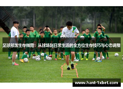 足球部落生存指南：从球场到日常生活的全方位生存技巧与心态调整