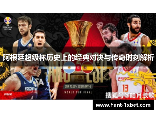 阿根廷超级杯历史上的经典对决与传奇时刻解析